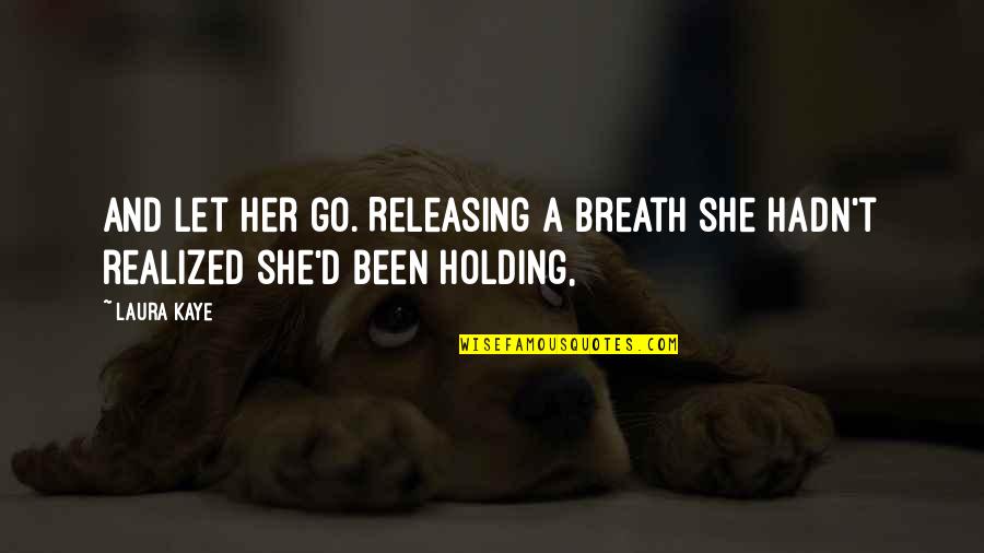 Holding Your Breath Quotes By Laura Kaye: And let her go. Releasing a breath she