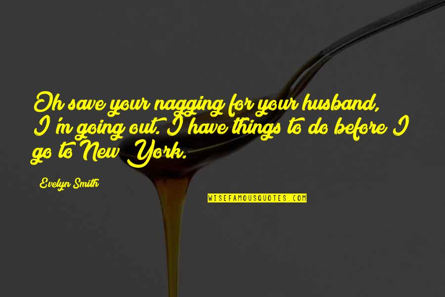 Holding Your Feelings Inside Quotes By Evelyn Smith: Oh save your nagging for your husband, I'm Holding Your Feelings Inside Quotes By Evelyn Smith: Oh save your nagging for your husband, I'm
