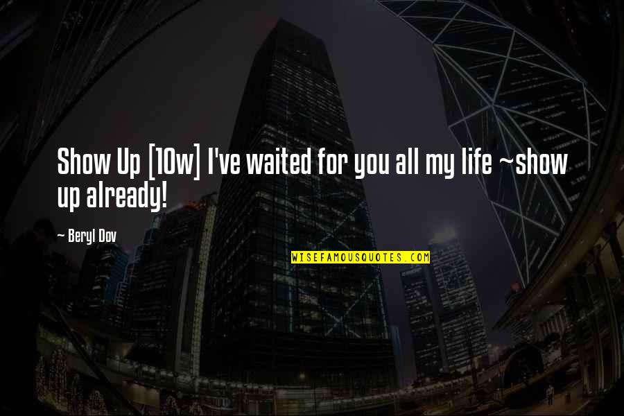 Holding Your Hands Together Quotes By Beryl Dov: Show Up [10w] I've waited for you all