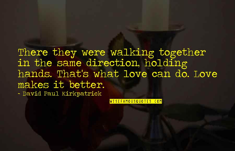 Holding Your Hands Together Quotes By David Paul Kirkpatrick: There they were walking together in the same