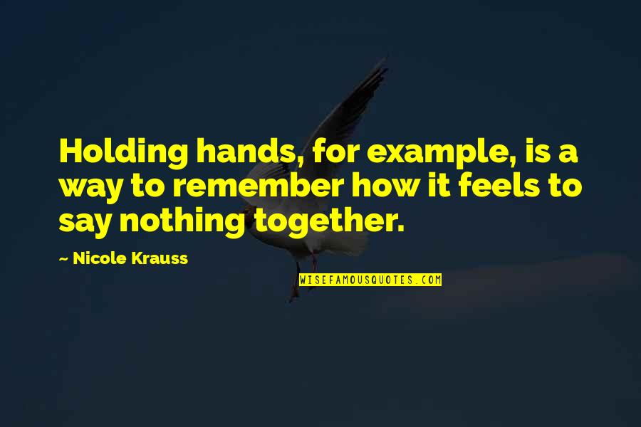 Holding Your Hands Together Quotes By Nicole Krauss: Holding hands, for example, is a way to