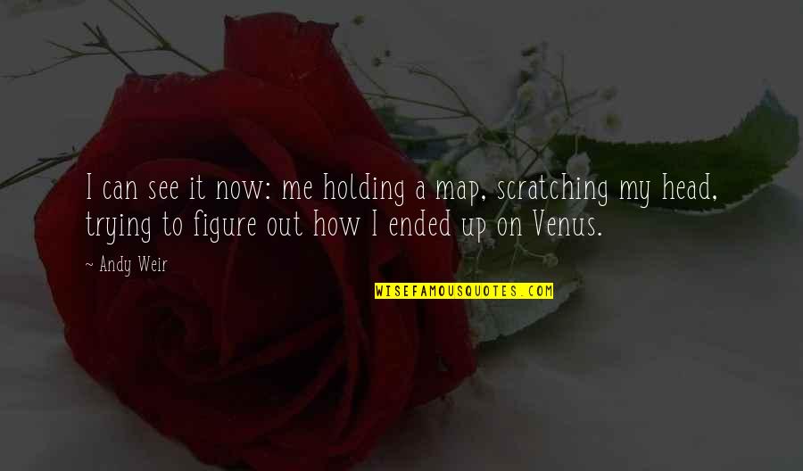 Holding Your Head Up Quotes By Andy Weir: I can see it now: me holding a Holding Your Head Up Quotes By Andy Weir: I can see it now: me holding a