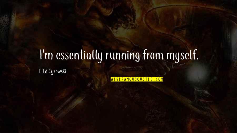 Holding Your Head Up Quotes By Ed Cyzewski: I'm essentially running from myself. Holding Your Head Up Quotes By Ed Cyzewski: I'm essentially running from myself.