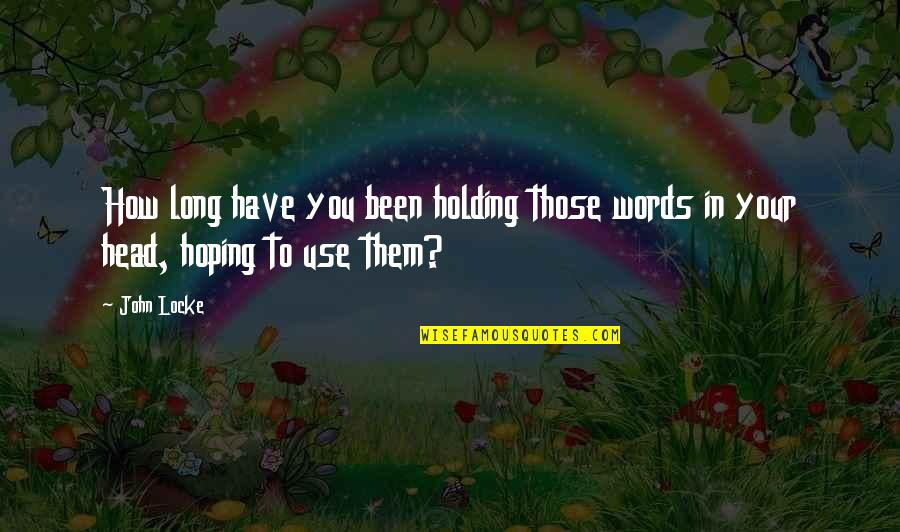 Holding Your Head Up Quotes By John Locke: How long have you been holding those words