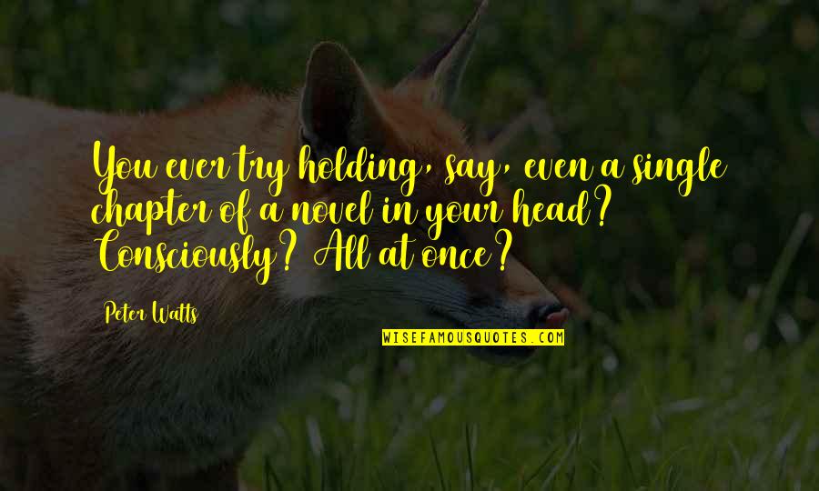 Holding Your Head Up Quotes By Peter Watts: You ever try holding, say, even a single Holding Your Head Up Quotes By Peter Watts: You ever try holding, say, even a single