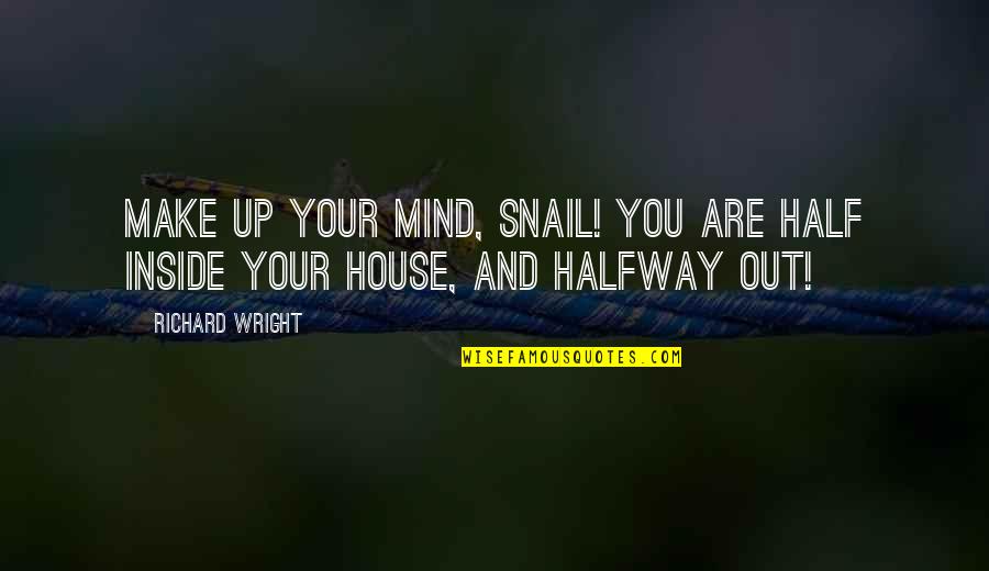 Holding Your Head Up Quotes By Richard Wright: Make up your mind, Snail! You are half