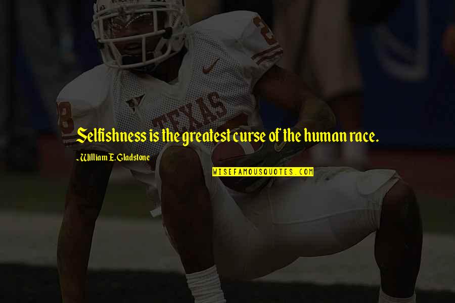 Holding Your Little Hand Quotes By William E. Gladstone: Selfishness is the greatest curse of the human Holding Your Little Hand Quotes By William E. Gladstone: Selfishness is the greatest curse of the human