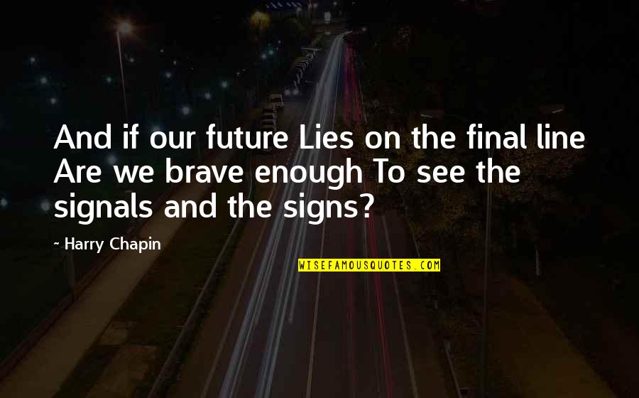 Holding Your Peace Quotes By Harry Chapin: And if our future Lies on the final