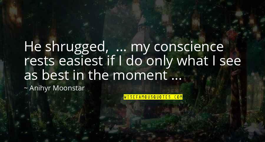 Holding Your Son Hand Quotes By Anihyr Moonstar: He shrugged, ... my conscience rests easiest if