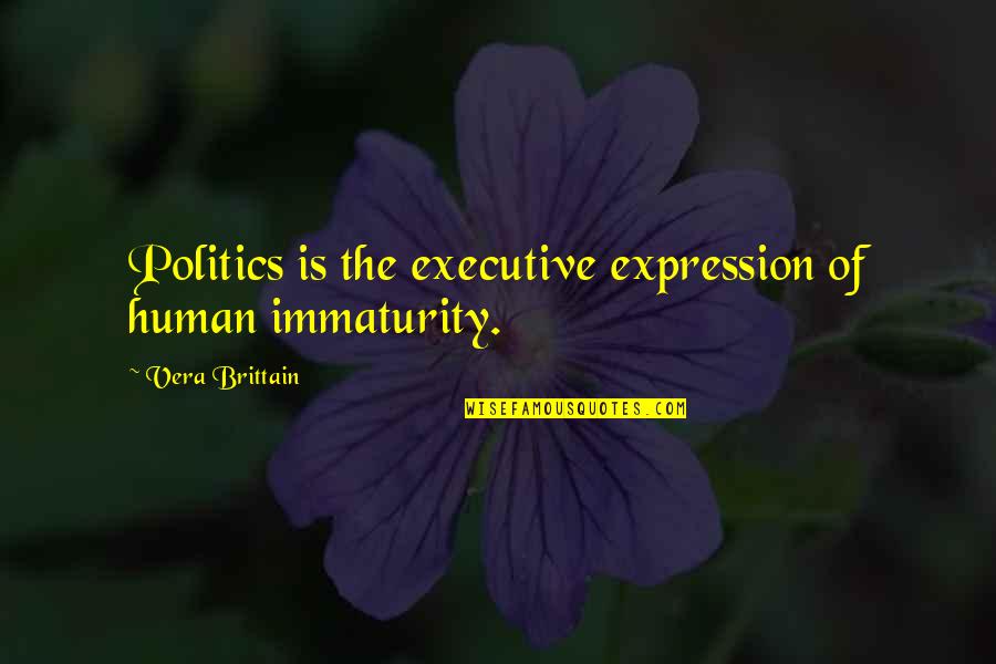 Holding Your Tongue Quotes By Vera Brittain: Politics is the executive expression of human immaturity.