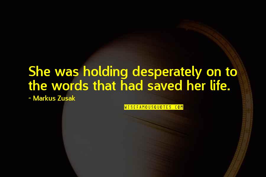 Holding Your Words Quotes By Markus Zusak: She was holding desperately on to the words