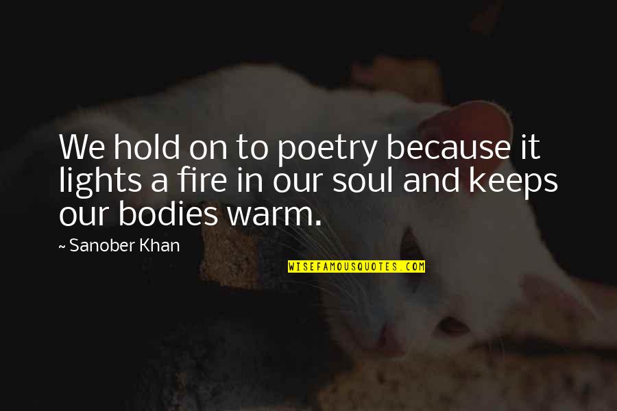 Holding Your Words Quotes By Sanober Khan: We hold on to poetry because it lights