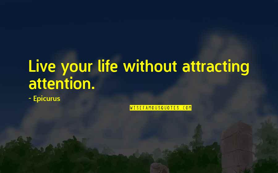 Holding Yourself Accountable Quotes By Epicurus: Live your life without attracting attention.