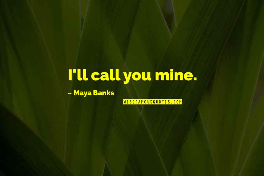 Holding Yourself Accountable Quotes By Maya Banks: I'll call you mine.