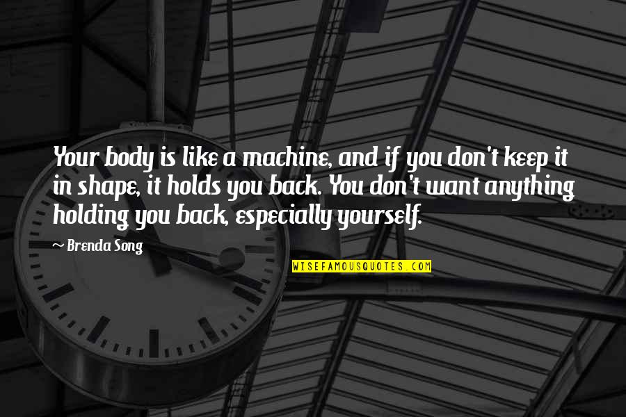 Holding Yourself Back Quotes By Brenda Song: Your body is like a machine, and if Holding Yourself Back Quotes By Brenda Song: Your body is like a machine, and if