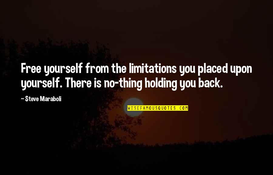 Holding Yourself Back Quotes By Steve Maraboli: Free yourself from the limitations you placed upon Holding Yourself Back Quotes By Steve Maraboli: Free yourself from the limitations you placed upon