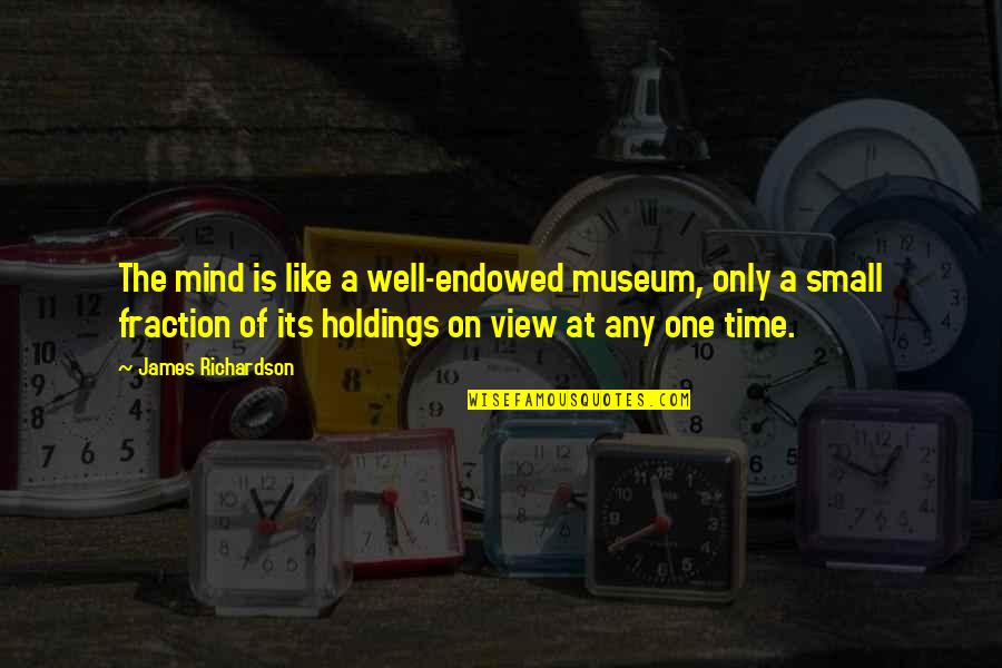 Holdings Quotes By James Richardson: The mind is like a well-endowed museum, only