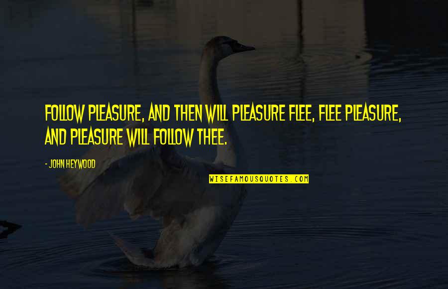 Holdings Quotes By John Heywood: Follow pleasure, and then will pleasure flee, Flee