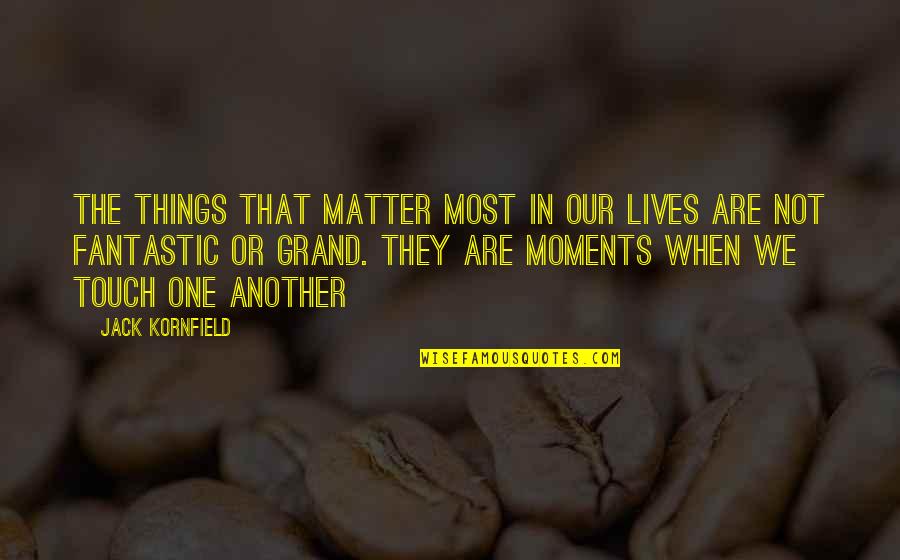 Holditch Reservoir Quotes By Jack Kornfield: The things that matter most in our lives Holditch Reservoir Quotes By Jack Kornfield: The things that matter most in our lives