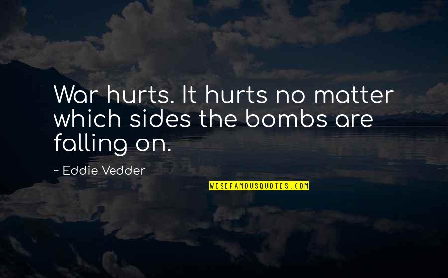 Holdjust Quotes By Eddie Vedder: War hurts. It hurts no matter which sides