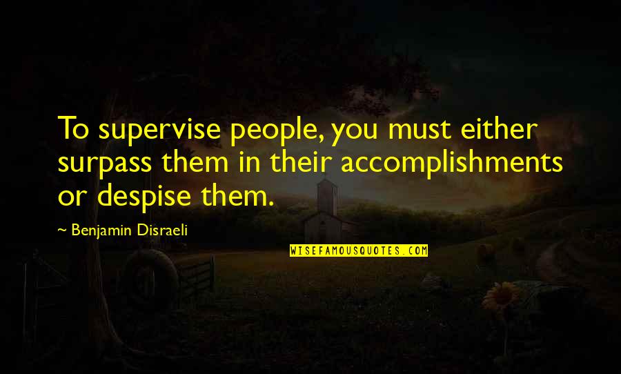 Holdo Quotes By Benjamin Disraeli: To supervise people, you must either surpass them