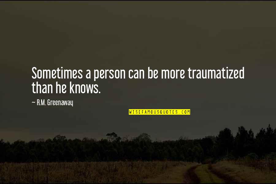 Holdorffs Recycling Quotes By R.M. Greenaway: Sometimes a person can be more traumatized than