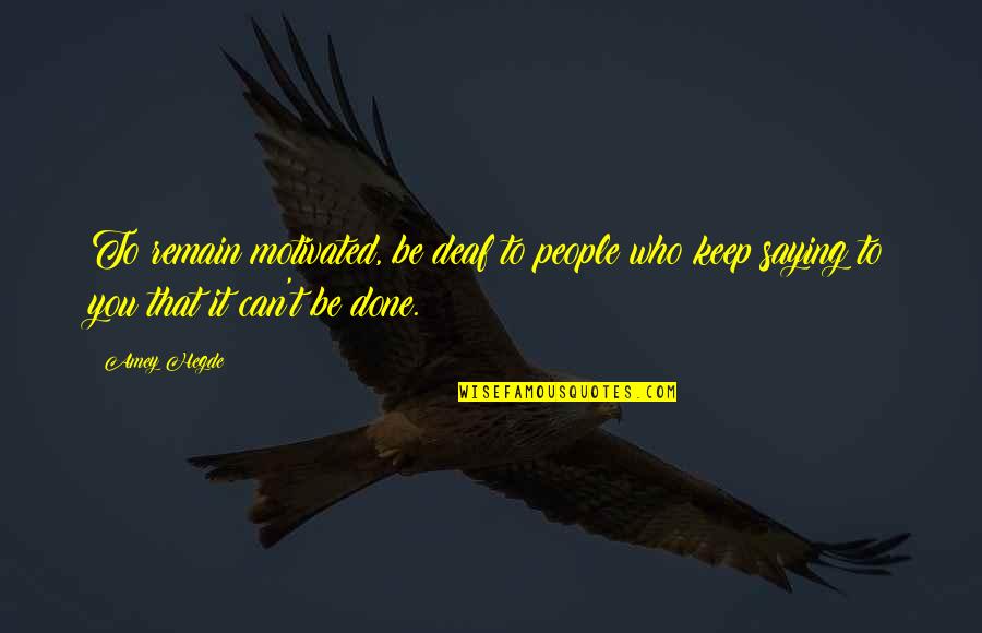 Holdover Eviction Quotes By Amey Hegde: To remain motivated, be deaf to people who