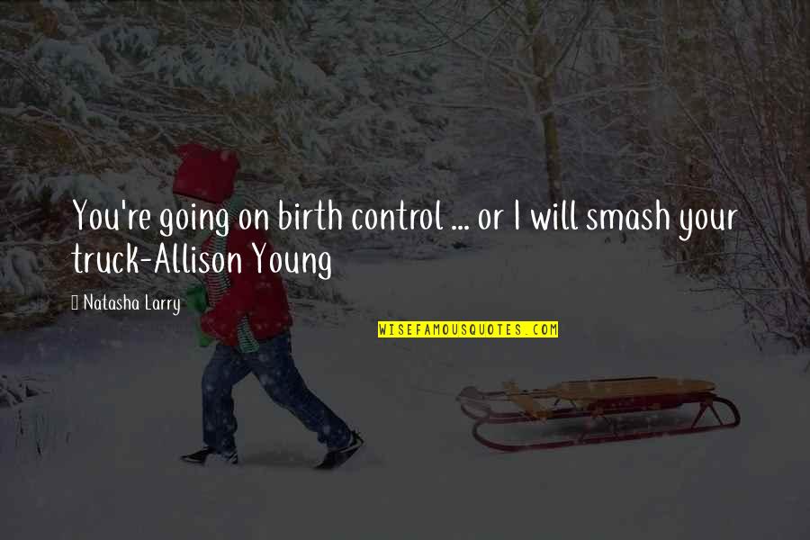 Holdren Quotes By Natasha Larry: You're going on birth control ... or I