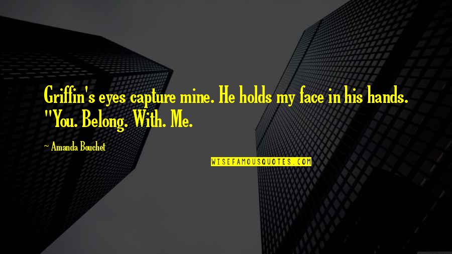 Holds Hands Quotes By Amanda Bouchet: Griffin's eyes capture mine. He holds my face