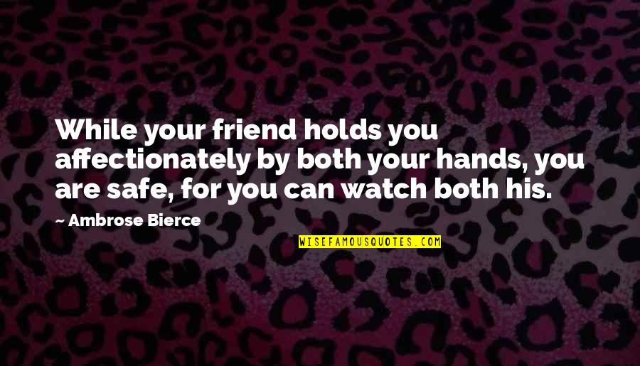 Holds Hands Quotes By Ambrose Bierce: While your friend holds you affectionately by both