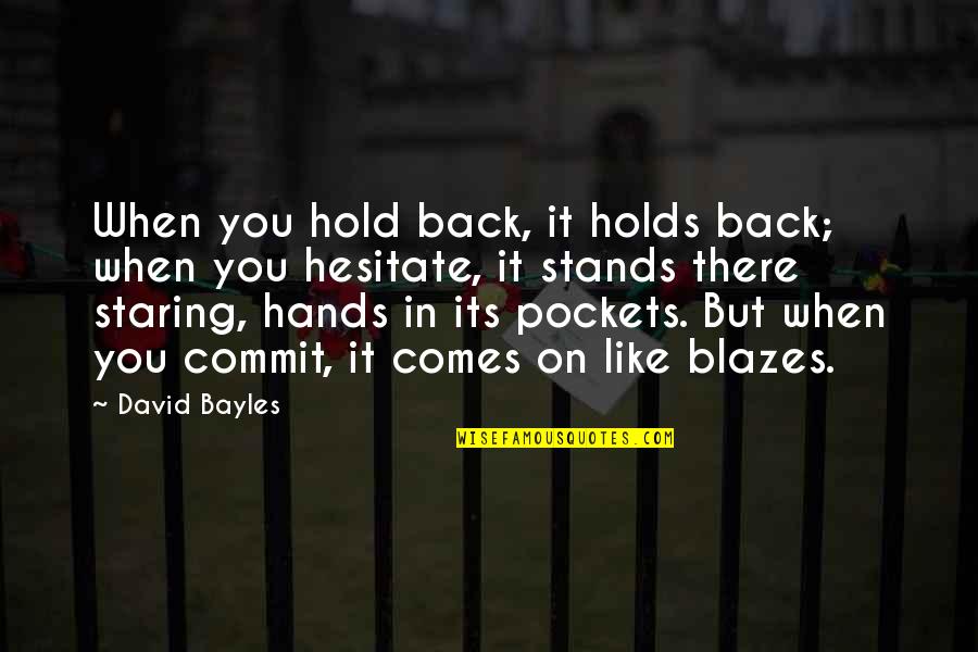 Holds Hands Quotes By David Bayles: When you hold back, it holds back; when