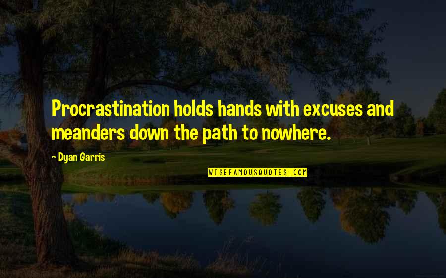 Holds Hands Quotes By Dyan Garris: Procrastination holds hands with excuses and meanders down