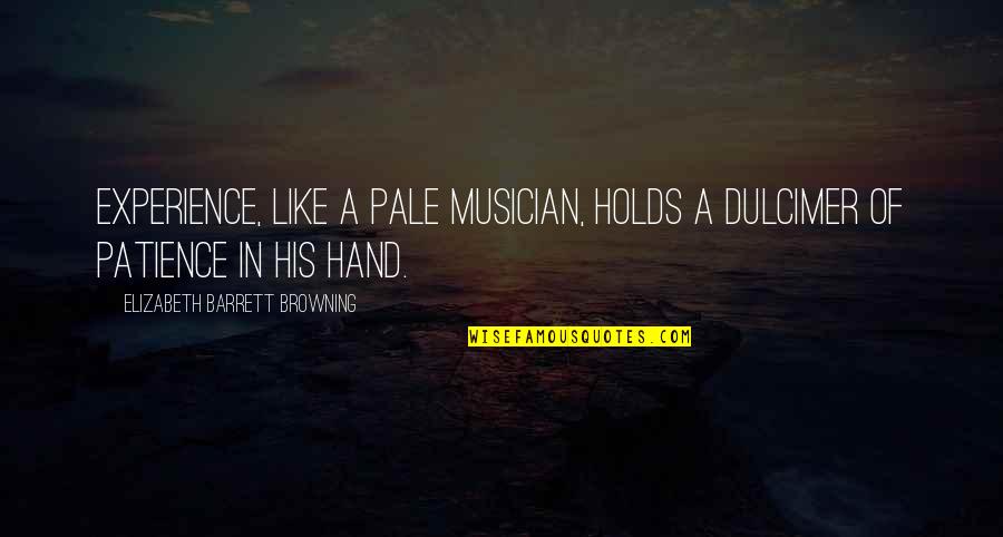 Holds Hands Quotes By Elizabeth Barrett Browning: Experience, like a pale musician, holds a dulcimer