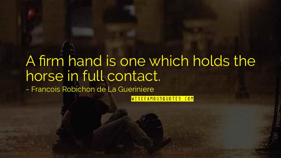 Holds Hands Quotes By Francois Robichon De La Gueriniere: A firm hand is one which holds the
