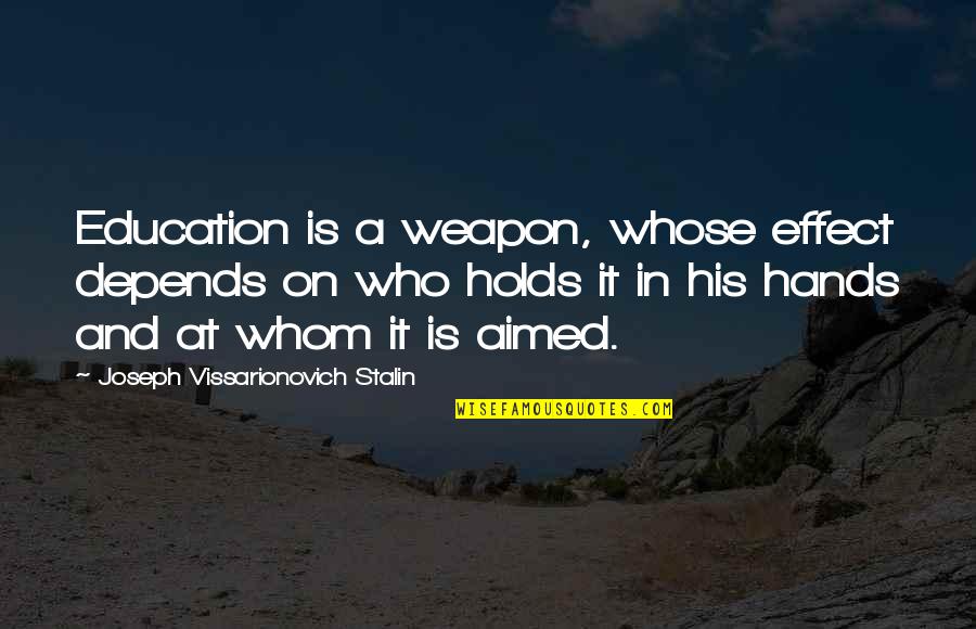 Holds Hands Quotes By Joseph Vissarionovich Stalin: Education is a weapon, whose effect depends on