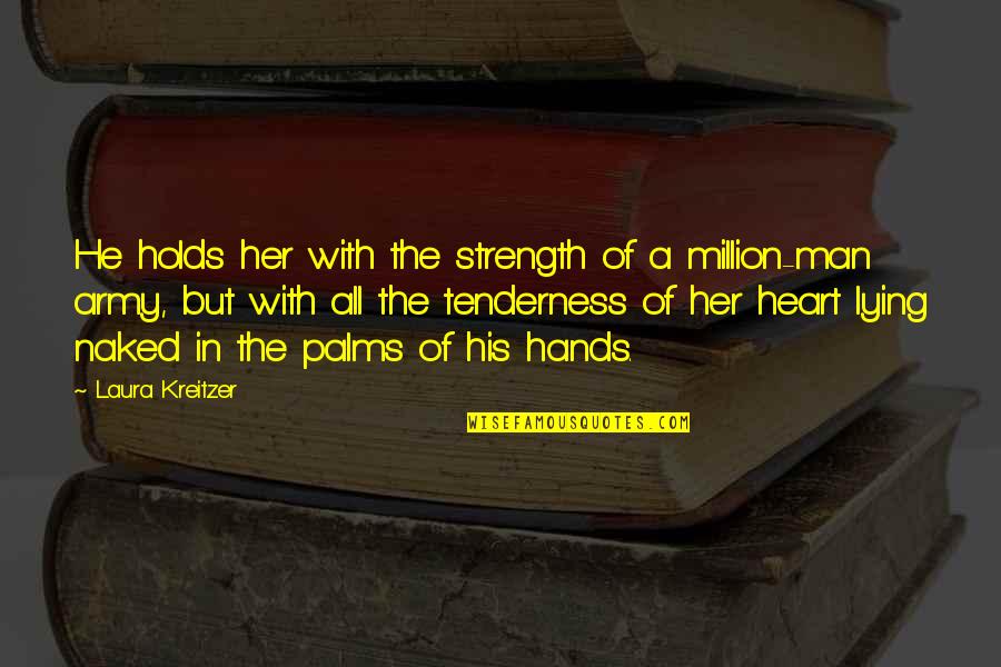 Holds Hands Quotes By Laura Kreitzer: He holds her with the strength of a