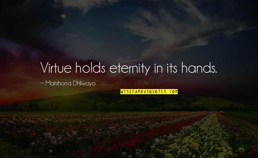 Holds Hands Quotes By Matshona Dhliwayo: Virtue holds eternity in its hands.