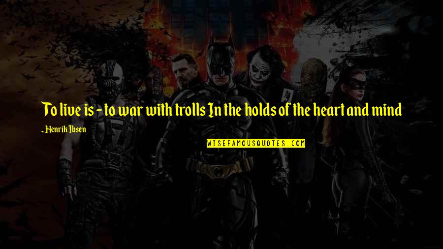 Holds My Heart Quotes By Henrik Ibsen: To live is - to war with trolls