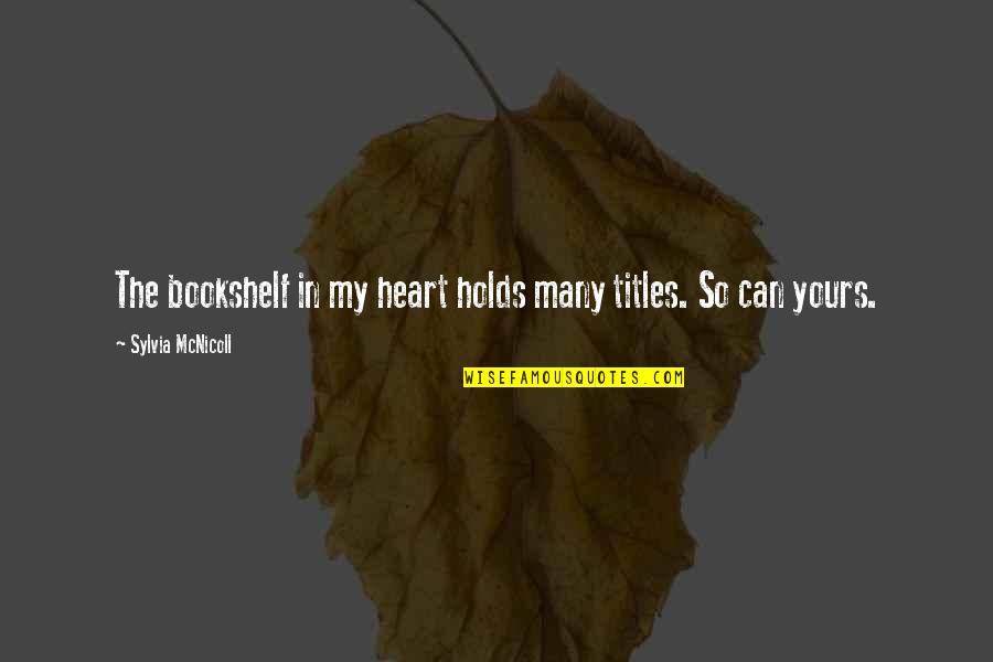 Holds My Heart Quotes By Sylvia McNicoll: The bookshelf in my heart holds many titles. Holds My Heart Quotes By Sylvia McNicoll: The bookshelf in my heart holds many titles.