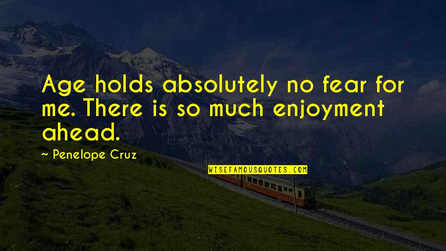 Holds No Quotes By Penelope Cruz: Age holds absolutely no fear for me. There