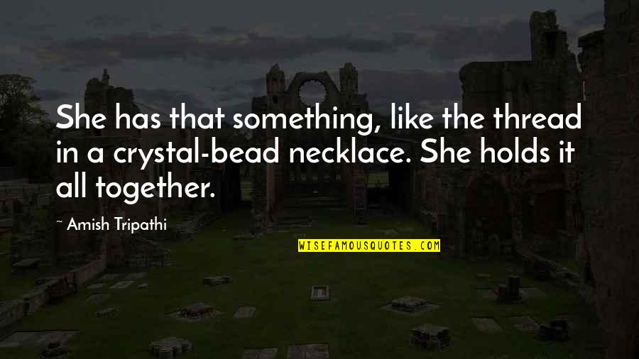 Holds Quotes By Amish Tripathi: She has that something, like the thread in