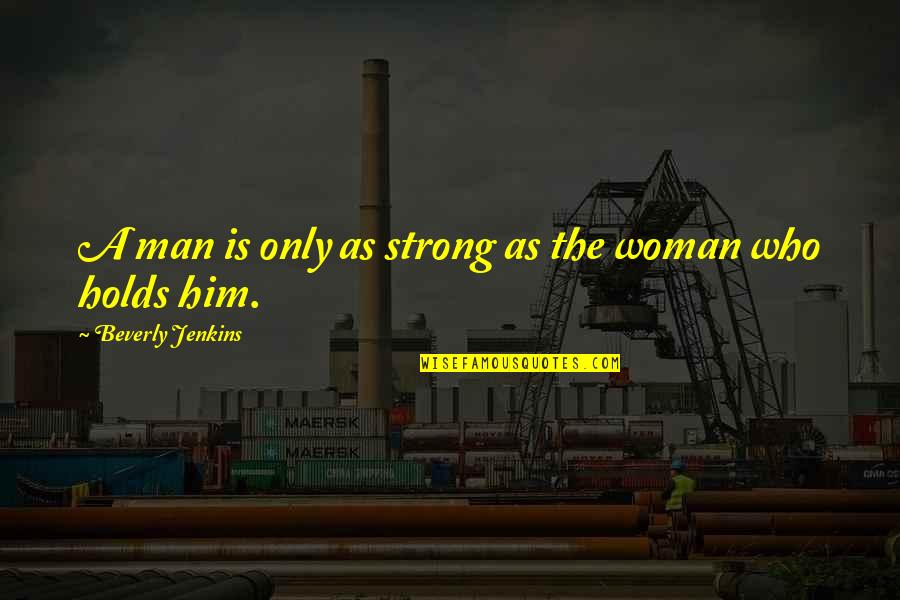 Holds Quotes By Beverly Jenkins: A man is only as strong as the