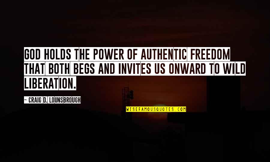 Holds Quotes By Craig D. Lounsbrough: God holds the power of authentic freedom that