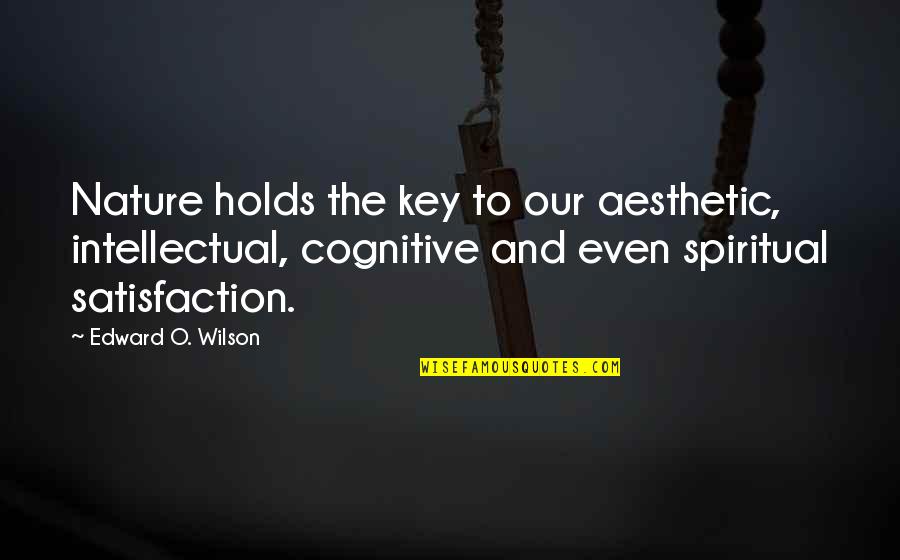 Holds Quotes By Edward O. Wilson: Nature holds the key to our aesthetic, intellectual,