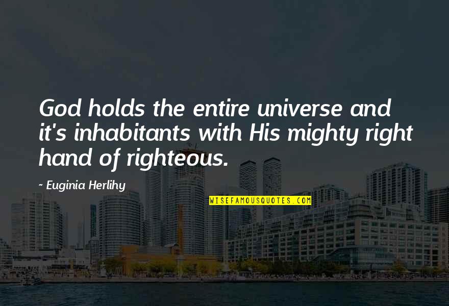 Holds Quotes By Euginia Herlihy: God holds the entire universe and it's inhabitants