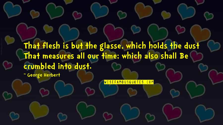 Holds Quotes By George Herbert: That flesh is but the glasse, which holds