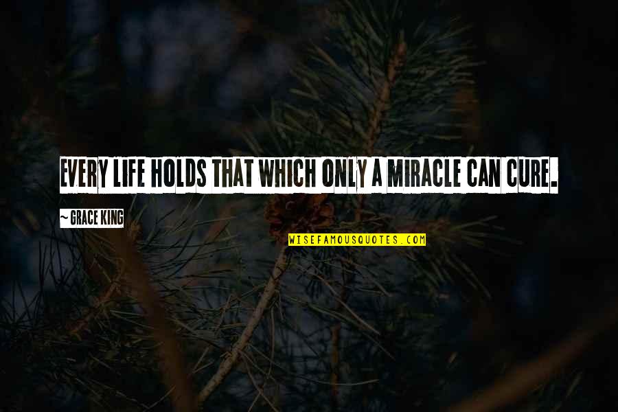 Holds Quotes By Grace King: Every life holds that which only a miracle