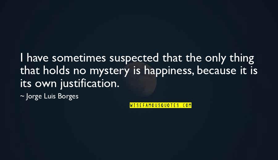 Holds Quotes By Jorge Luis Borges: I have sometimes suspected that the only thing