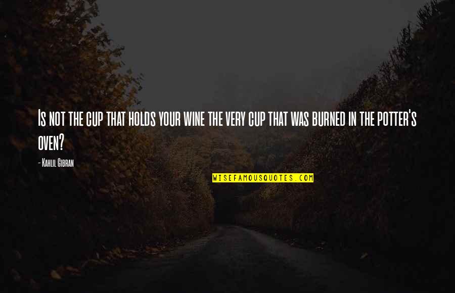 Holds Quotes By Kahlil Gibran: Is not the cup that holds your wine