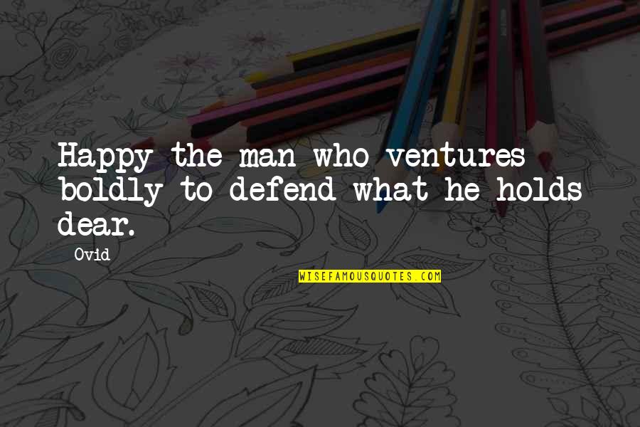 Holds Quotes By Ovid: Happy the man who ventures boldly to defend